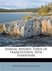 Annual reports Town of Francestown, New Hampshire,1174777028,9781174777028