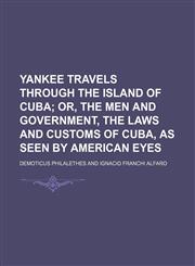 Yankee Travels Through the Island of Cuba; Or, the Men and Government, the Laws and Customs of Cuba, as Seen by American Eyes,1150324716,9781150324710