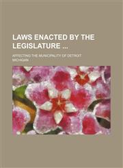 Laws Enacted by the Legislature; Affecting the Municipality of Detroit,1151056162,9781151056160