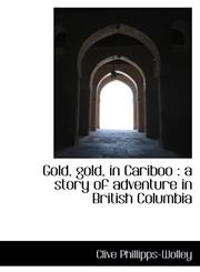 Gold, gold, in Cariboo a story of adventure in British Columbia,1116318571,9781116318579