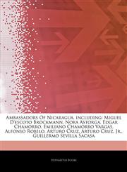 Articles On Ambassadors Of Nicaragua, including Miguel D'escoto Brockmann, Nora Astorga, Edgar Chamorro, Emiliano Chamorro Vargas, Alfonso Robelo, Arturo Cruz, Arturo Cruz, Jr., Guillermo Sevilla Sacasa,1244739510,9781244739512