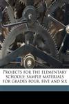 Projects for the elementary schools; sample materials for grades four, five and six,1175771449,9781175771445