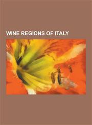 Wine Regions of Italy Sardinia, Sicily, Lazio, Piedmont, Calabria, Lombardy, Campania, Elba, Liguria, Apulia, Abruzzo, Chianti, Veneto, Cagl,123061379X,9781230613796
