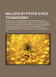 Ballets by Pyotr Ilyich Tchaikovsky Swan Lake, The Nutcracker, The Sleeping Beauty, Pyotr Ilyich Tchaikovsky, Loom,1155425731,9781155425733