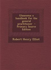 Glaucoma; A Handbook for the General Practitioner - Primary Source Edition,1287854079,9781287854074