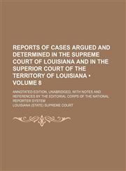 Reports of Cases Argued and Determined in the Supreme Court of Louisiana and in the Superior Court of the Territory of Louisiana (Volume 8 ); Annotate,1235795047,9781235795046