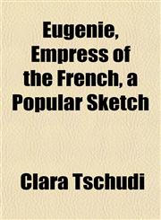 Eugénie, Empress of the French, a Popular Sketch,1152655213,9781152655218