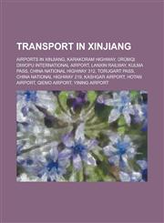 Transport in Xinjiang Airports in Xinjiang, Karakoram Highway, Urumqi Diwopu International Airport, Lanxin Railway, Kulma Pass, China Nation,1156140021,9781156140024