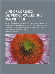 Life of Lorenzo De'medici, Called the Magnificent; With a Memoir of the Author. Ed. by William Hazlitt, Esqu. [Nebst Xerokopierte Ausschnitte Aus D. "Times" Vom 12.|13. Febr. 1846, Das Umstrittene Copyright Dieser Ausg. Betreffend.],1151276030,9781151276032
