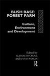 Bush Base: Forest Farm: Culture, Environment and Development (European Inter-University Development Opportunities Study Group),0415066573,9780415066570