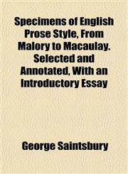 Specimens of English Prose Style, From Malory to Macaulay. Selected and Annotated, With an Introductory Essay,1154915441,9781154915440