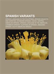 Spanish variants Spanish language in the Philippines, Spanish dialects and varieties, Standard Spanish, Ceceo, Central American Spanish,1157044611,9781157044611