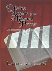 Divine Letters from a Roman Prison A Commentary on Paul's Prison Epistles,1605630055,9781605630052