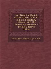 Historical Sketch of the Native States of India in Subsidiary Alliance with the British Government,1287410219,9781287410218