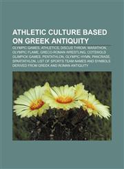 Athletic culture based on Greek antiquity Olympic Games, Athletics, Discus throw, Marathon, Olympic Flame, Greco-Roman wrestling,1155833414,9781155833415