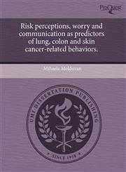 Risk perceptions, worry and communication as predictors of lung, colon and skin cancer-related behaviors.,1243678941,9781243678942