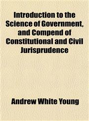 Introduction to the Science of Government, and Compend of Constitutional and Civil Jurisprudence,1150970529,9781150970528