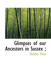 Glimpses of our Ancestors in Sussex ;,1117146960,9781117146966