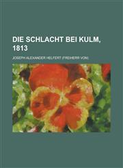 Die Schlacht Bei Kulm, 1813,1153511479,9781153511476