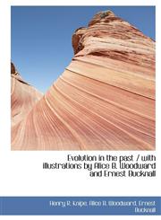 Evolution in the past / with illustrations by Alice B. Woodward and Ernest Bucknall,111750171X,9781117501710