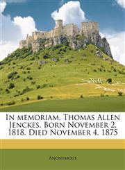 In memoriam. Thomas Allen Jenckes. Born November 2, 1818. Died November 4, 1875,1176727753,9781176727755