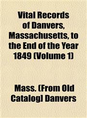 Vital Records of Danvers, Massachusetts, to the End of the Year 1849 (Volume 1),1153200449,9781153200448