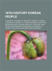 16th-century Korean people Yi Sun-sin, Jo Gwang-jo, Seonjo of Joseon, Yi Hwang, Jungjong of Joseon, Yi I, Queen Munjeong, Won Gyun,1234578301,9781234578305