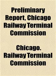 Preliminary Report, Chicago Railway Terminal Commission,115492212X,9781154922127