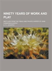Ninety Years of Work and Play; Sketches from the Public and Private Career of John Christian Schetky,123046591X,9781230465913
