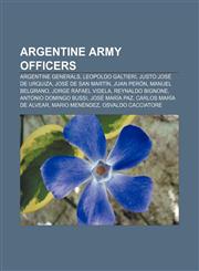 Argentine Army officers Argentine generals, Leopoldo Galtieri, Justo José de Urquiza, José de San Martín, Juan Perón, Manuel Belgrano,1156820820,9781156820827