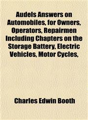 Audels Answers on Automobiles, for Owners, Operators, Repairmen Including Chapters on the Storage Battery, Electric Vehicles, Motor Cycles,,1153293277,9781153293273