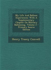 My Life And Balloon Experiences With A Supplementary Chapter On Military Ballooning, Volume 2 - Primary Source Edition,1295055929,9781295055920