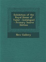 Exhibition of the Royal House of Tudor [Catalogue] - Primary Source Edition,1293640832,9781293640838