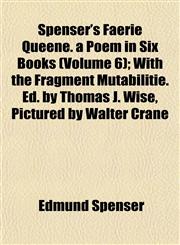 Spenser's Faerie Queene. a Poem in Six Books (Volume 6); With the Fragment Mutabilitie. Ed. by Thomas J. Wise, Pictured by Walter Crane,1152616730,9781152616738