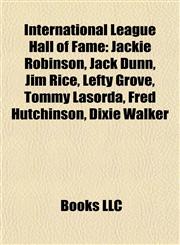 International League Hall of Fame Jackie Robinson, Jack Dunn, Jim Rice, Lefty Grove, Tommy Lasorda, Fred Hutchinson, Dixie Walker,1155533674,9781155533674