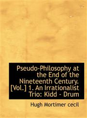 Pseudo-Philosophy at the End of the Nineteenth Century. [Vol.] 1. An Irrationalist Trio Kidd - Drum,1115374389,9781115374385