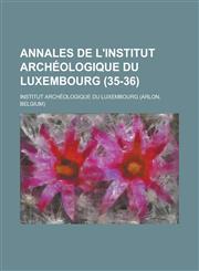Annales de L'Institut Archeologique Du Luxembourg (35-36),1234384264,9781234384265