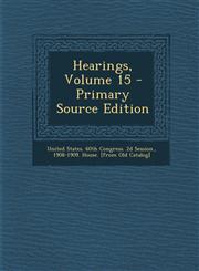 Hearings, Volume 15 - Primary Source Edition,1287733719,9781287733713