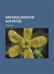 Archäologische Aufsätze,1236898311,9781236898319