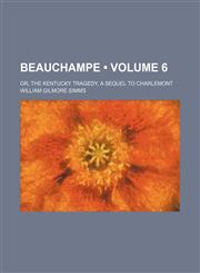 Beauchampe (Volume 6); Or, the Kentucky Tragedy, a Sequel to Charlemont,1150650893,9781150650895