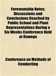 Foremanship Notes; Discussions and Conclusions Reached by Public School and Plant Representatives During a Six Weeks Conference Held at Oswego,1152157329,9781152157323