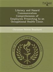 Literacy and Hazard Communication Comprehension of Employees Presenting to an Occupational Health Clinic.,1249900271,9781249900276
