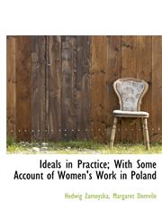 Ideals in Practice; With Some Account of Women's Work in Poland,1117484696,9781117484693