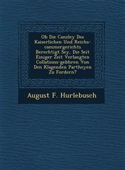 Ob Die Canzley Des Kaiserlichen Und Reichs-cammergerichts Berechtigt Sey, Die Seit Einiger Zeit Verlangten Collations-geb�hren Von Den Klagenden Partheyen Zu Fordern?,1249930405,9781249930402