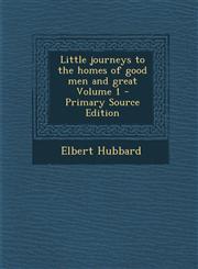 Little journeys to the homes of good men and great Volume 1 - Primary Source Edition,1295638231,9781295638239