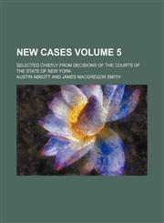 New cases Volume 5; selected chiefly from decisions of the courts of the state of New York,1154343804,9781154343809