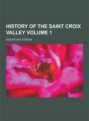 History of the Saint Croix Valley Volume 1,123034537X,9781230345376