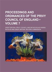 Proceedings and Ordinances of the Privy Council of England (Volume 7),1151005185,9781151005182