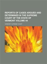 Reports of Cases Argued and Determined in the Supreme Court of the State of Vermont Volume 44,1234239140,9781234239145