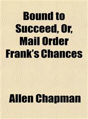Bound to Succeed, Or, Mail Order Frank's Chances,1150768711,9781150768712